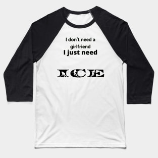 I just need ICE Baseball T-Shirt